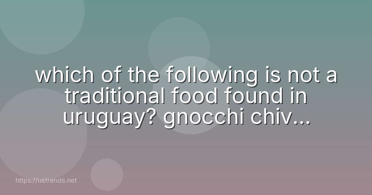 which of the following is not a traditional food found in uruguay? gnocchi chivito milanesa asado