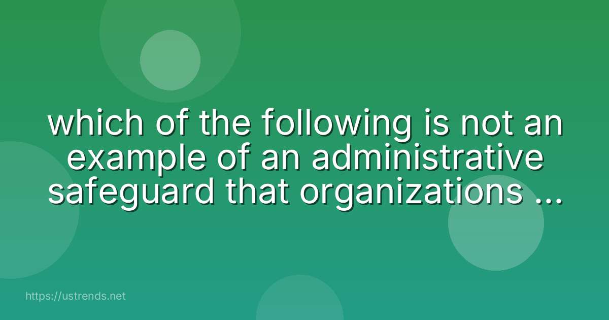 which of the following is not an example of an administrative safeguard that organizations use to protect pii