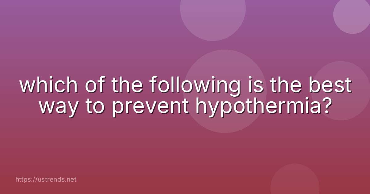 which of the following is the best way to prevent hypothermia?