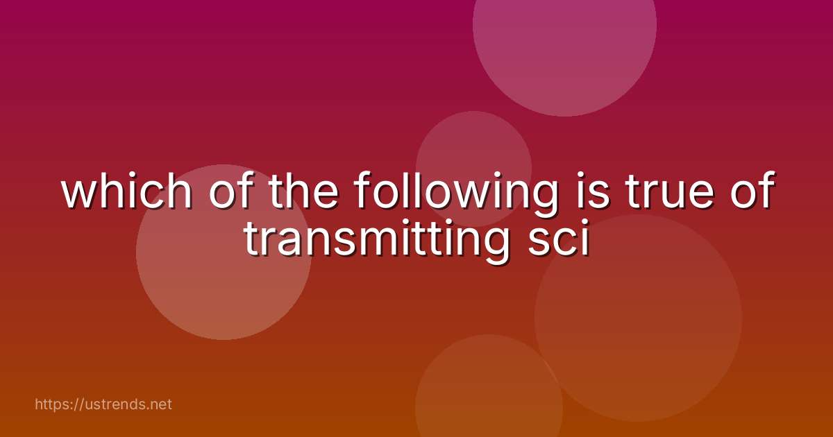 which of the following is true of transmitting sci
