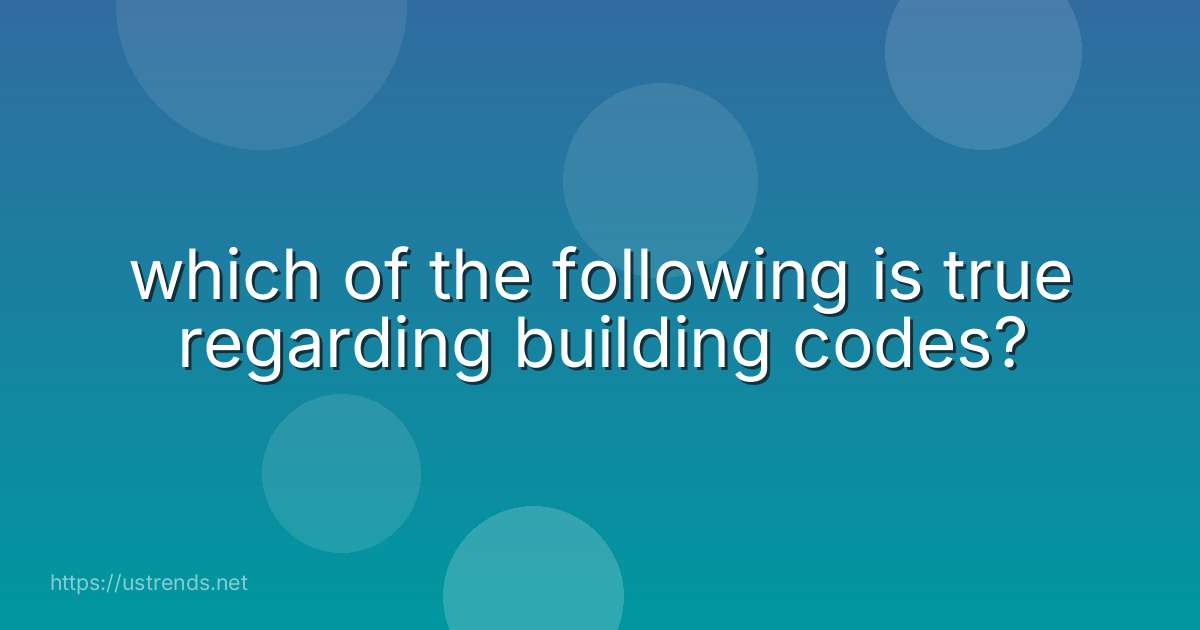 which of the following is true regarding building codes?