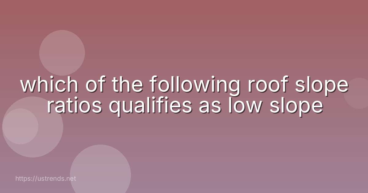 which of the following roof slope ratios qualifies as low slope