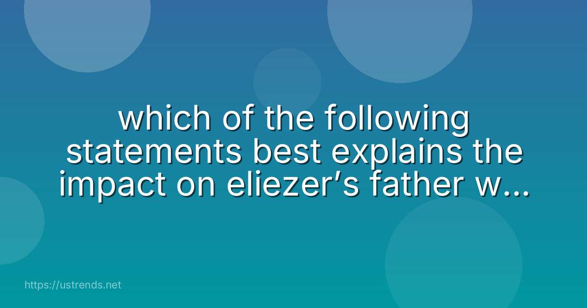 which of the following statements best explains the impact on eliezer’s father when his fellow prisoners start beating him?