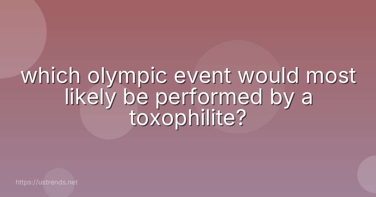 which olympic event would most likely be performed by a toxophilite?