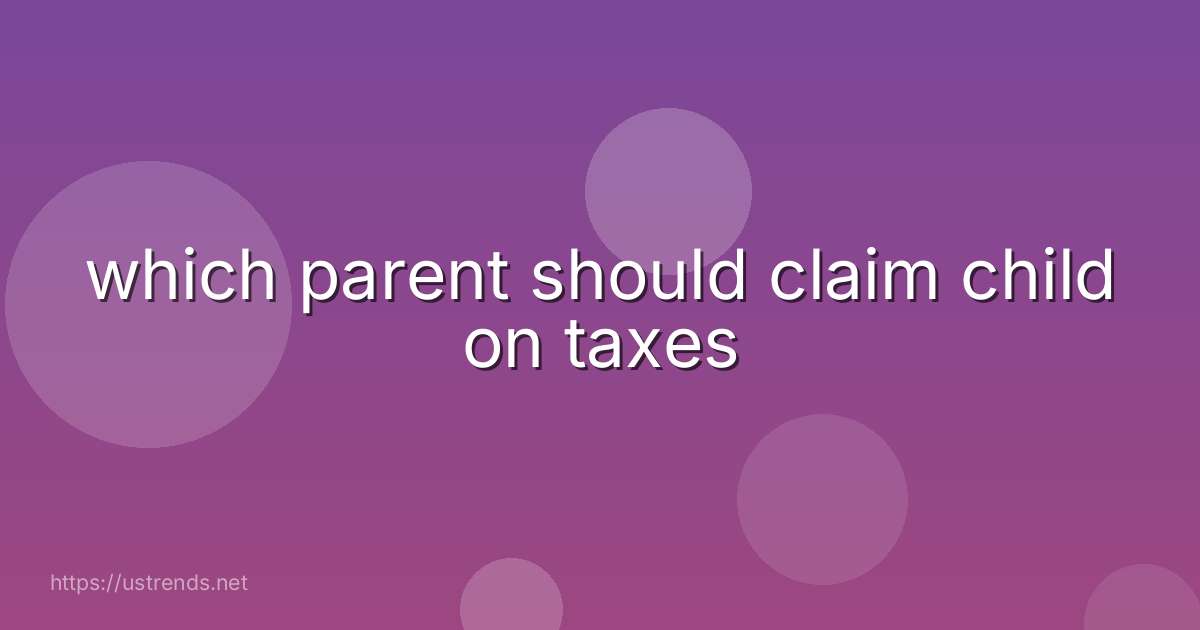 which parent should claim child on taxes