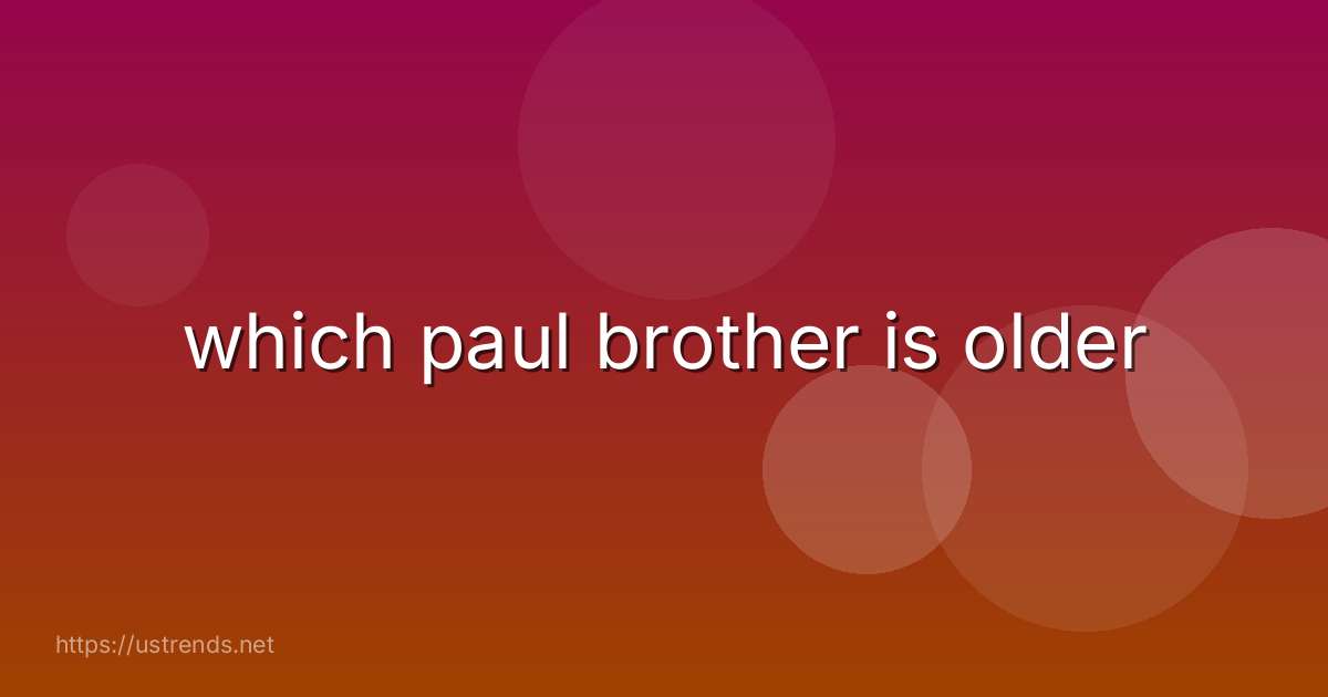 which paul brother is older