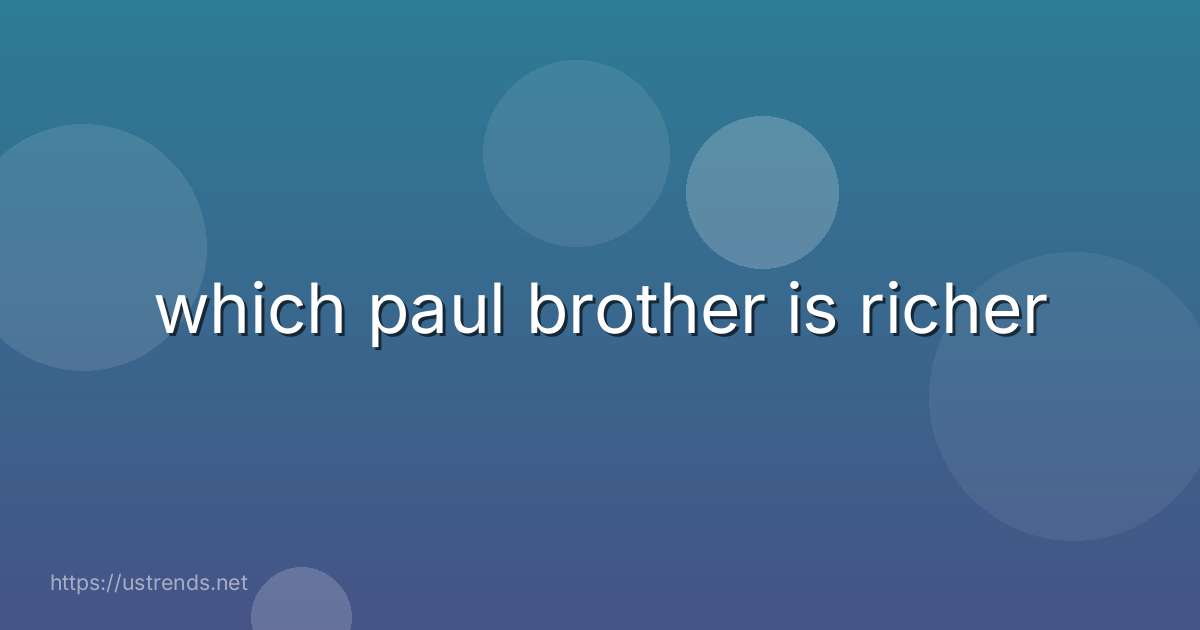 which paul brother is richer