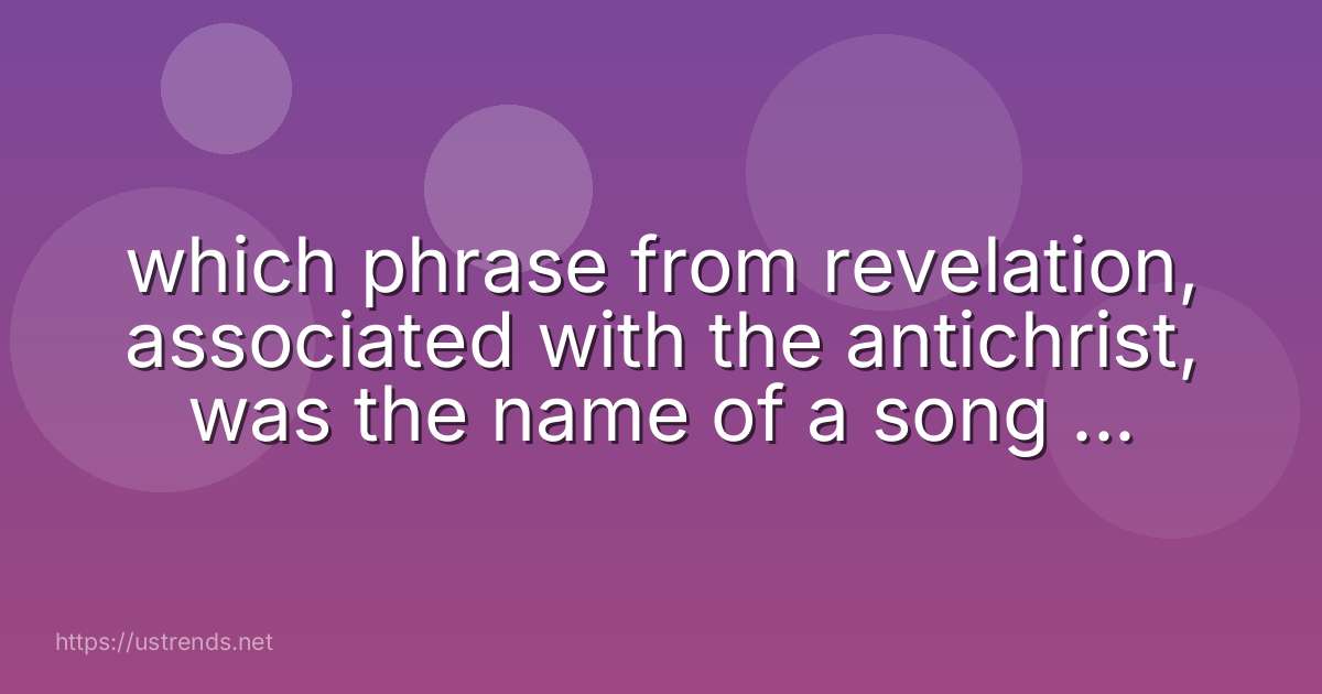 which phrase from revelation, associated with the antichrist, was the name of a song and album by iron maiden?