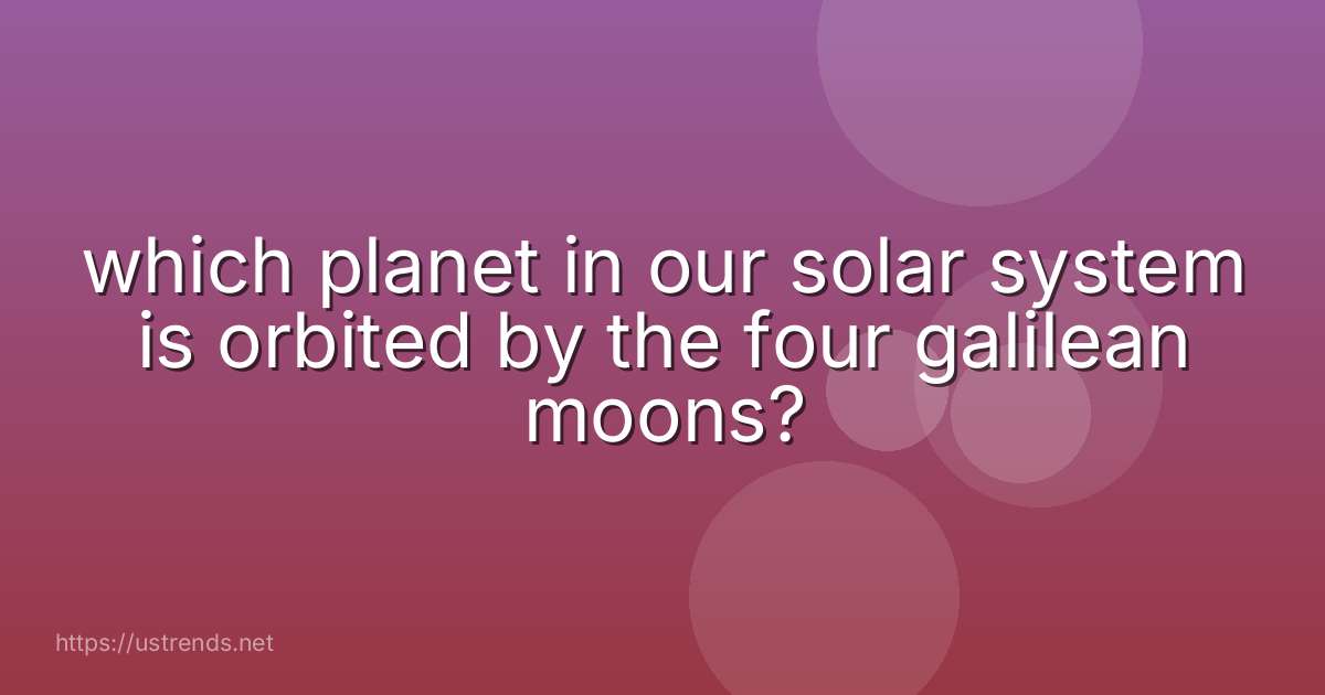 which planet in our solar system is orbited by the four galilean moons?