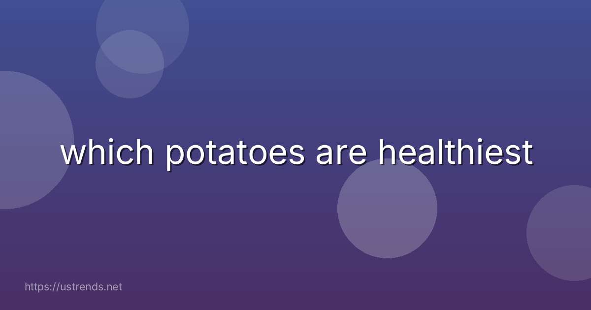 which potatoes are healthiest