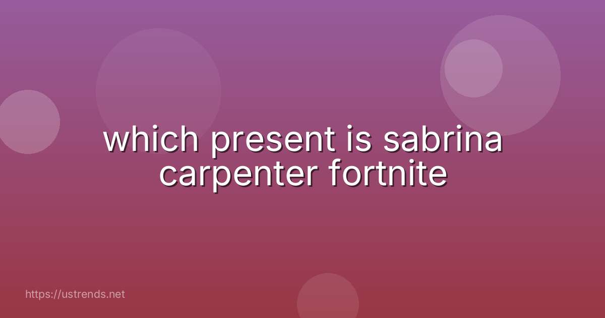 which present is sabrina carpenter fortnite