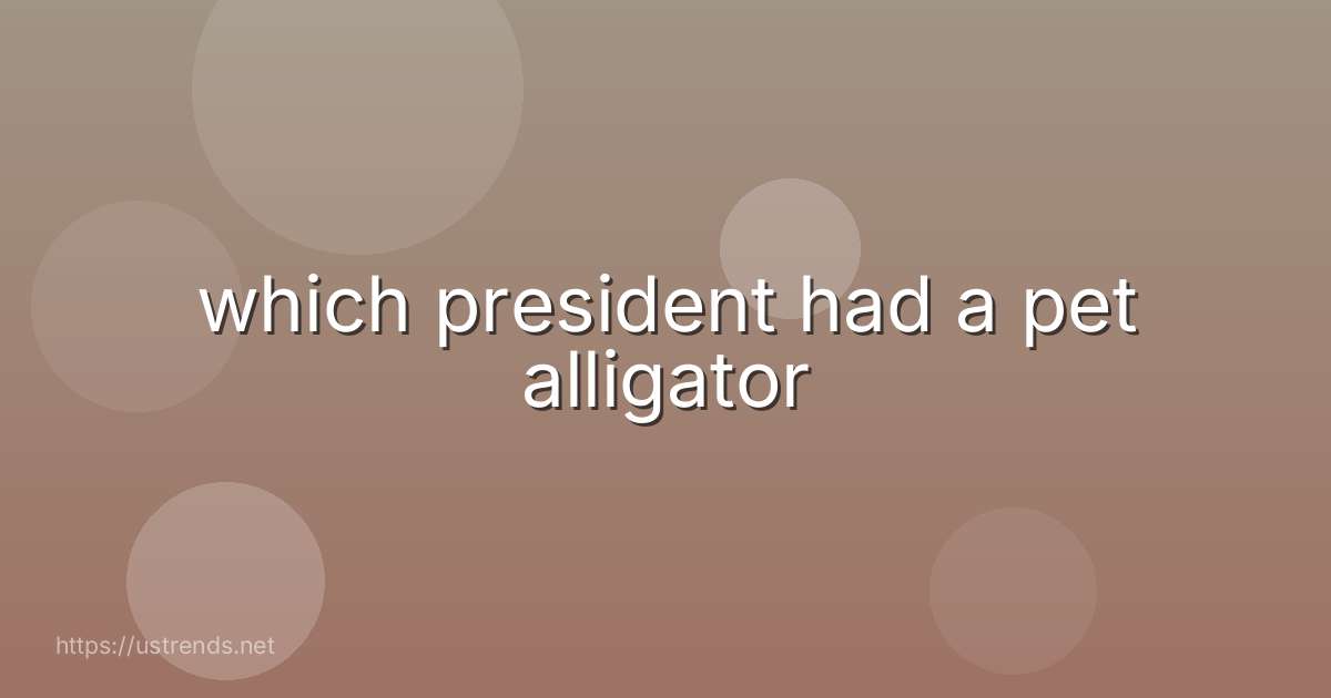 which president had a pet alligator