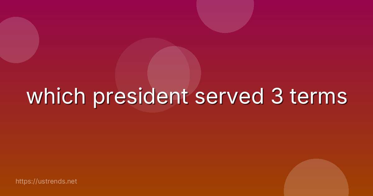 which president served 3 terms