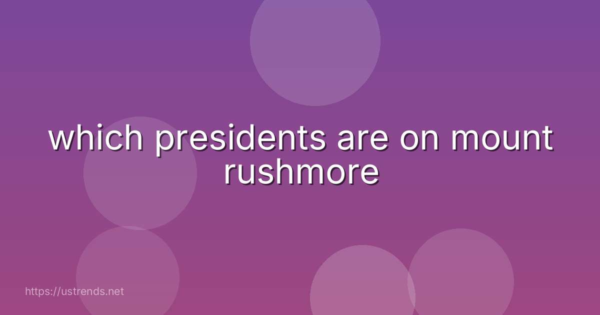 which presidents are on mount rushmore