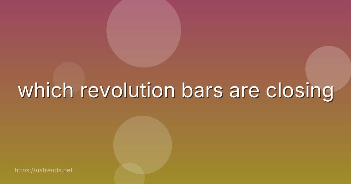 which revolution bars are closing