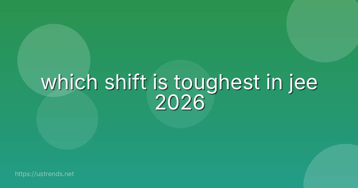which shift is toughest in jee 2026