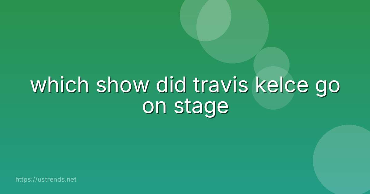 which show did travis kelce go on stage