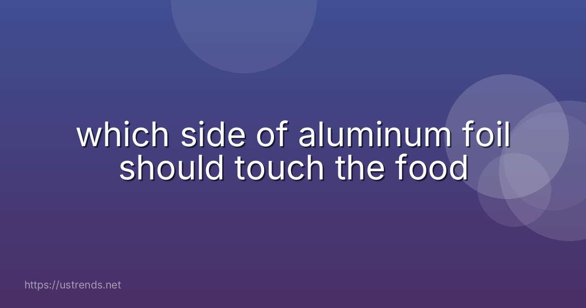 which side of aluminum foil should touch the food