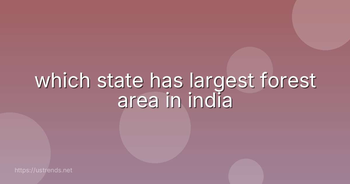 which state has largest forest area in india