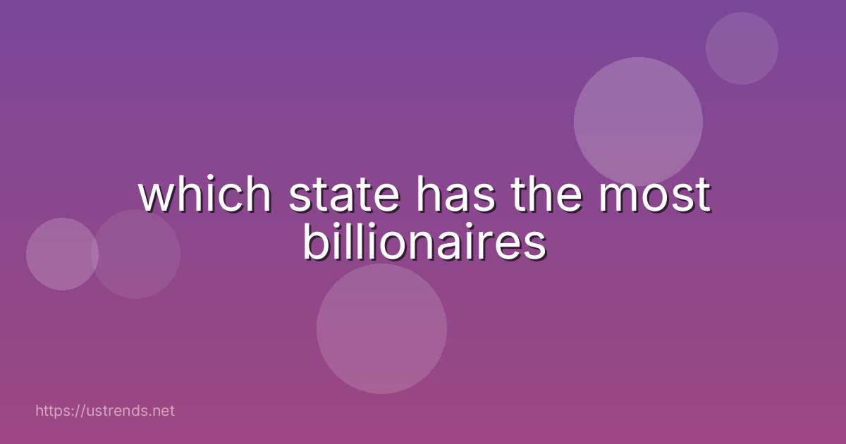 which state has the most billionaires