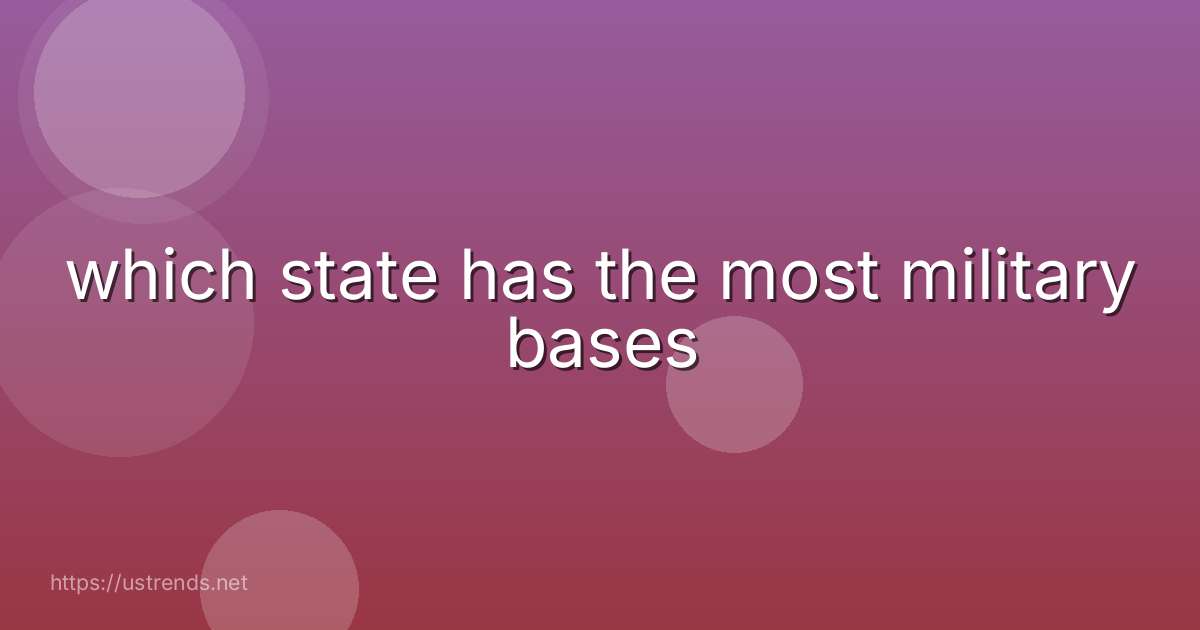 which state has the most military bases