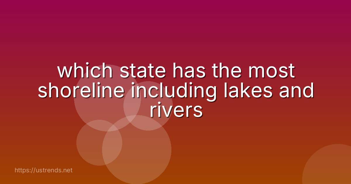 which state has the most shoreline including lakes and rivers