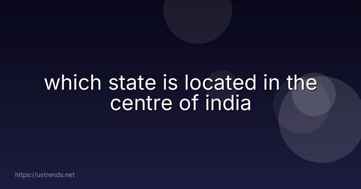 which state is located in the centre of india