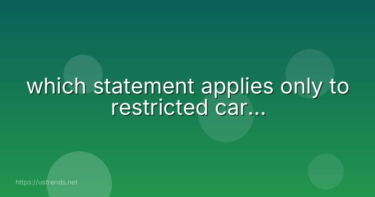 which statement applies only to restricted car...