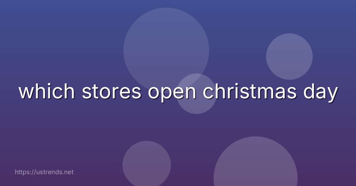 which stores open christmas day