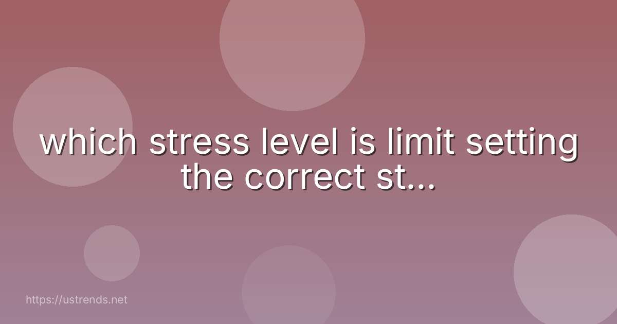 which stress level is limit setting the correct st...