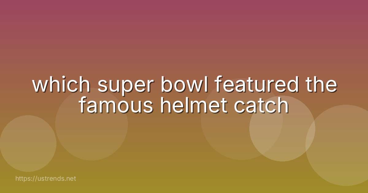 which super bowl featured the famous helmet catch
