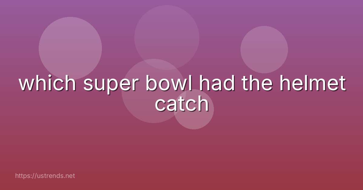 which super bowl had the helmet catch