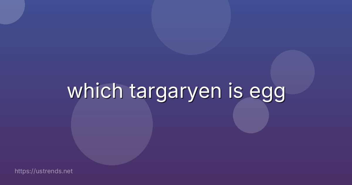 which targaryen is egg