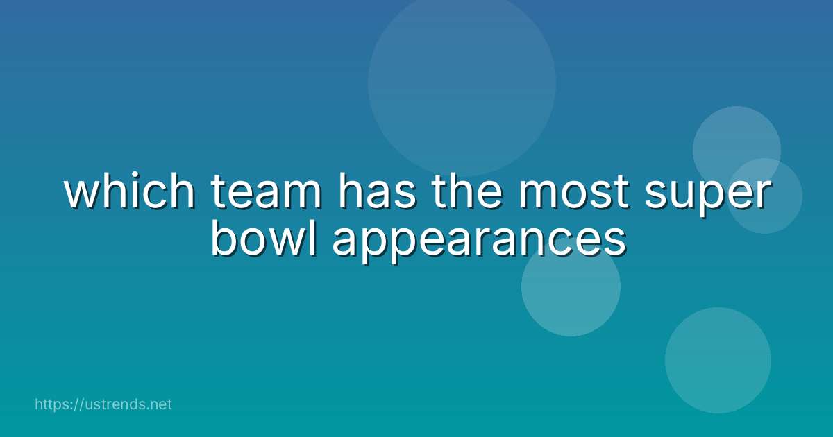 which team has the most super bowl appearances