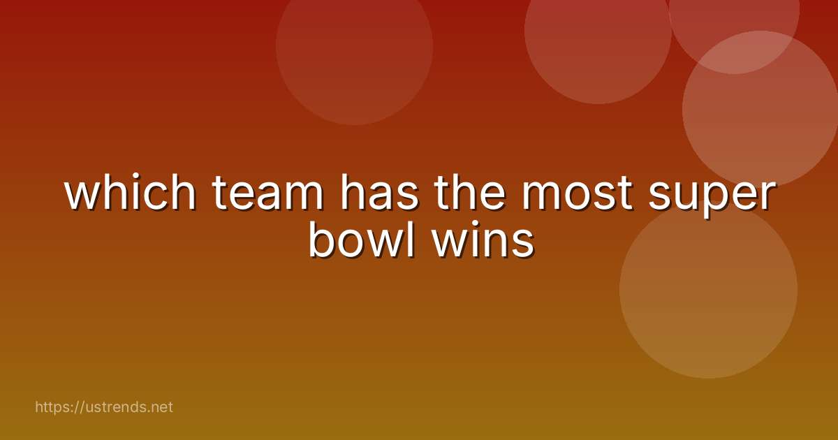 which team has the most super bowl wins
