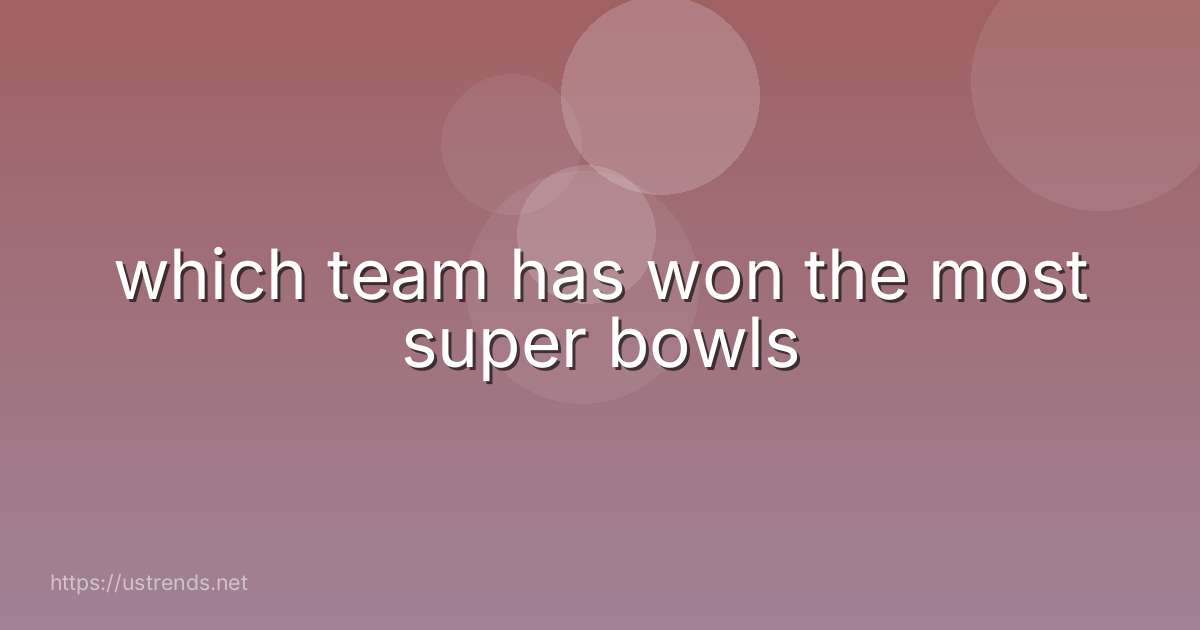 which team has won the most super bowls