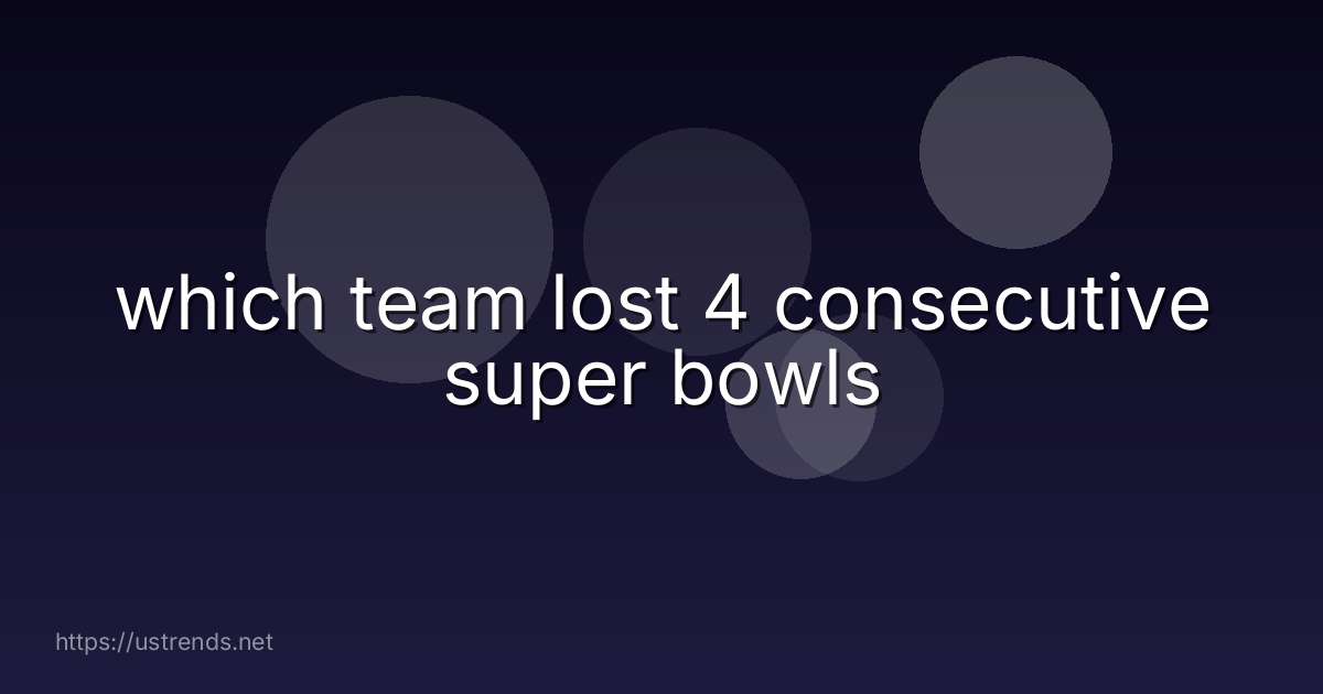 which team lost 4 consecutive super bowls