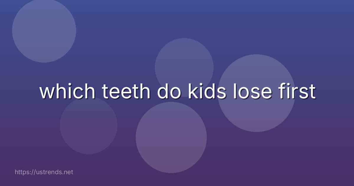 which teeth do kids lose first