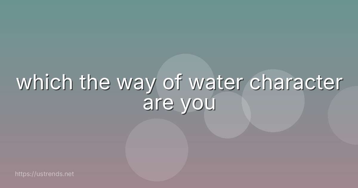 which the way of water character are you