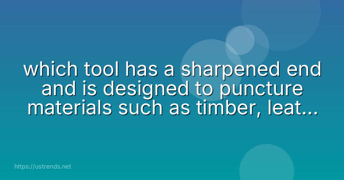 which tool has a sharpened end and is designed to puncture materials such as timber, leather and cork?