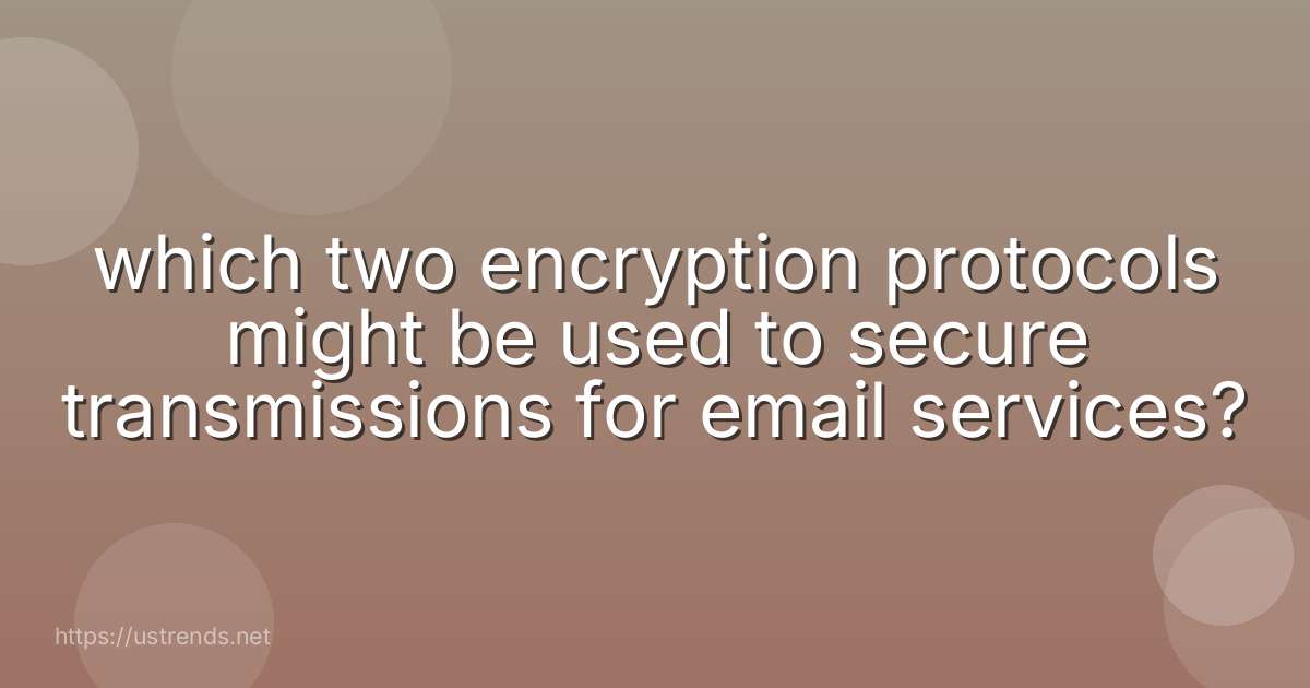 which two encryption protocols might be used to secure transmissions for email services?