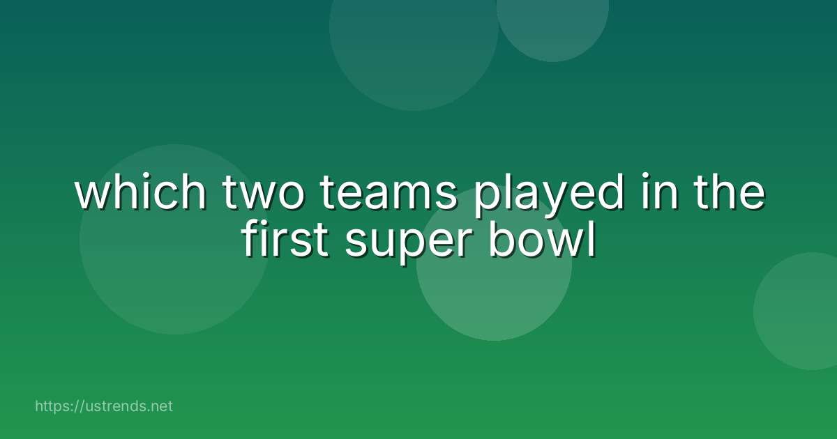 which two teams played in the first super bowl