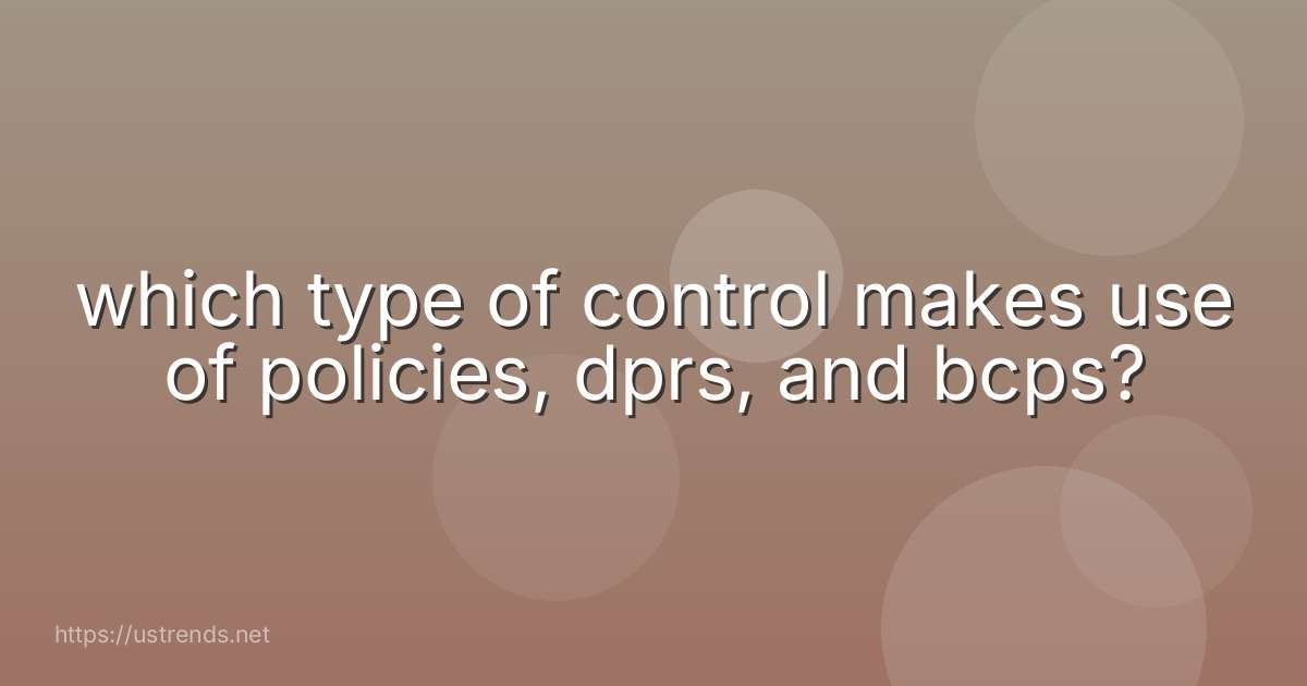 which type of control makes use of policies, dprs, and bcps?