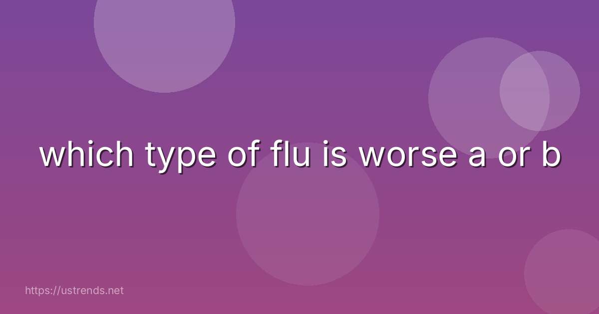which type of flu is worse a or b