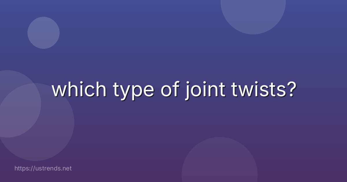 which type of joint twists?