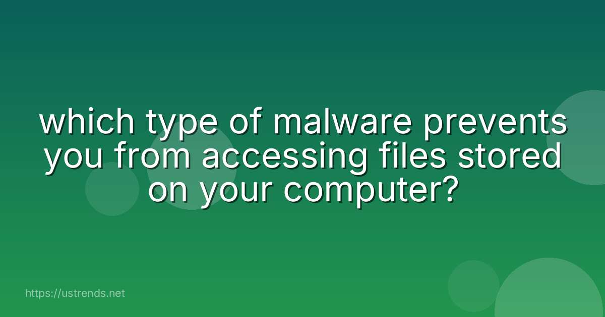 which type of malware prevents you from accessing files stored on your computer?