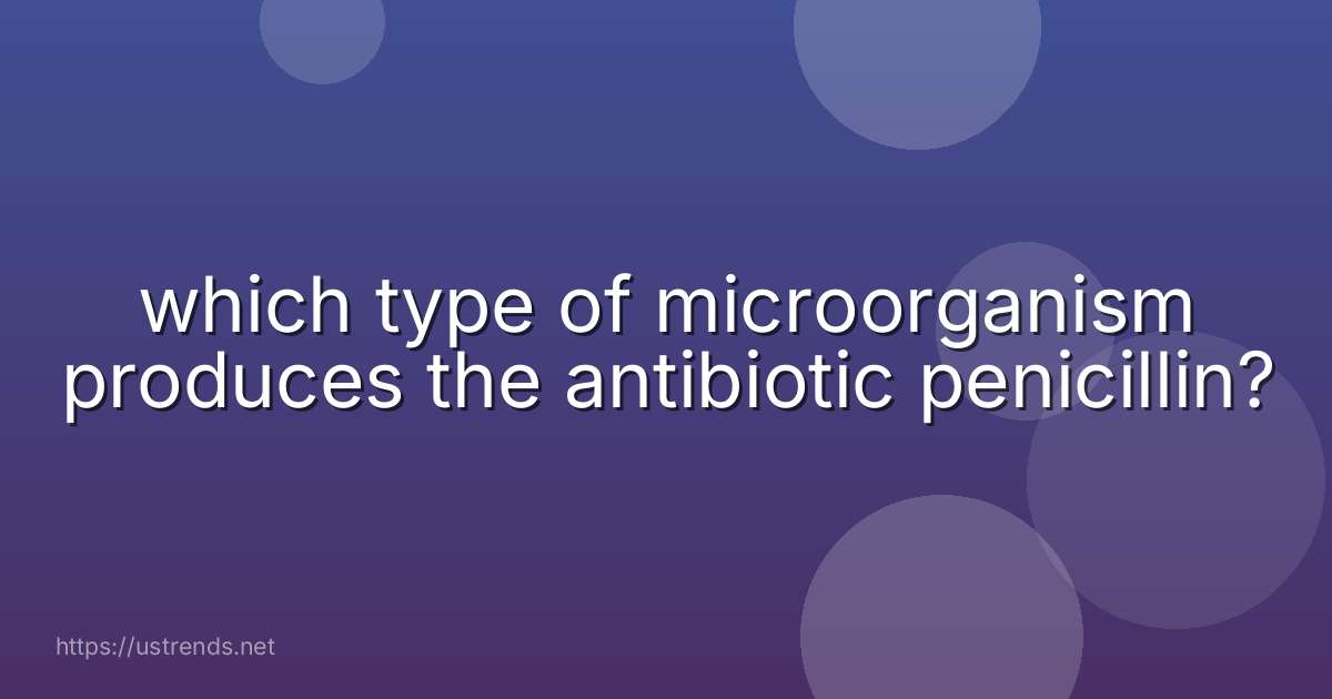 which type of microorganism produces the antibiotic penicillin?