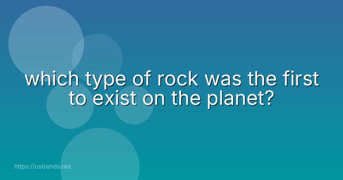 which type of rock was the first to exist on the planet?