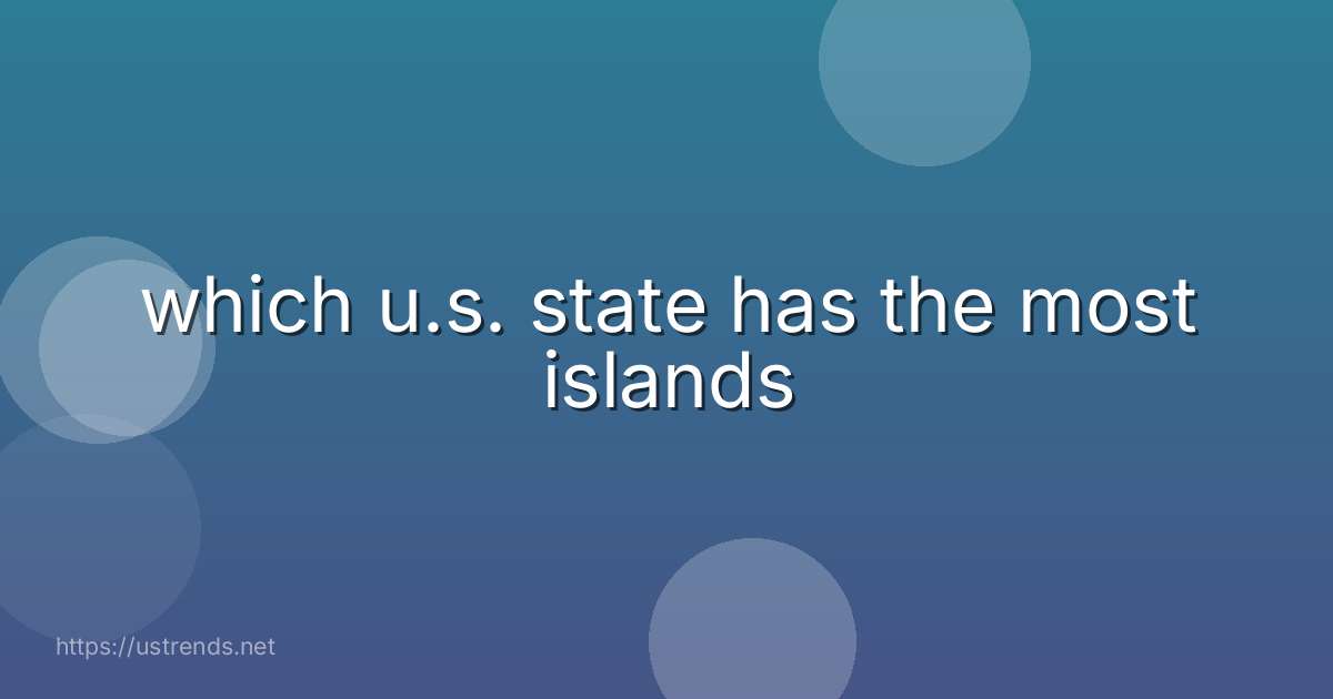 which u.s. state has the most islands