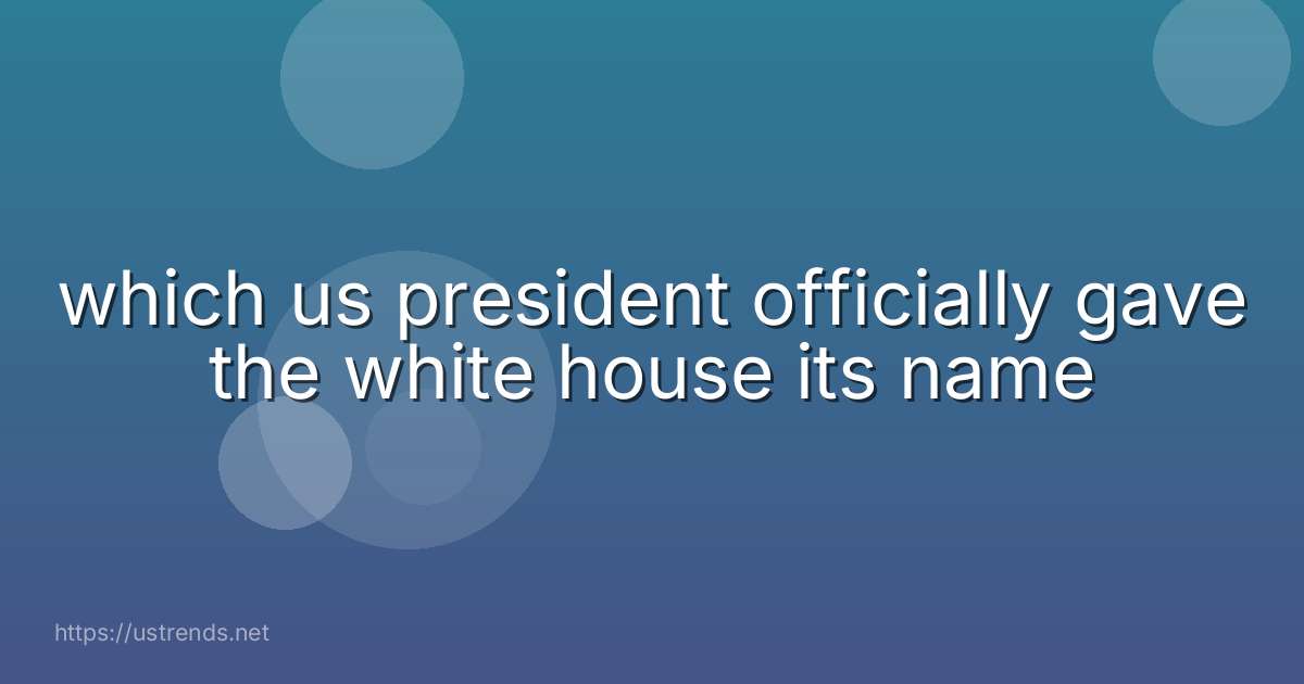 which us president officially gave the white house its name
